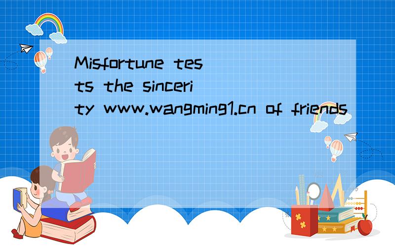 Misfortune tests the sincerity www.wangming1.cn of friends