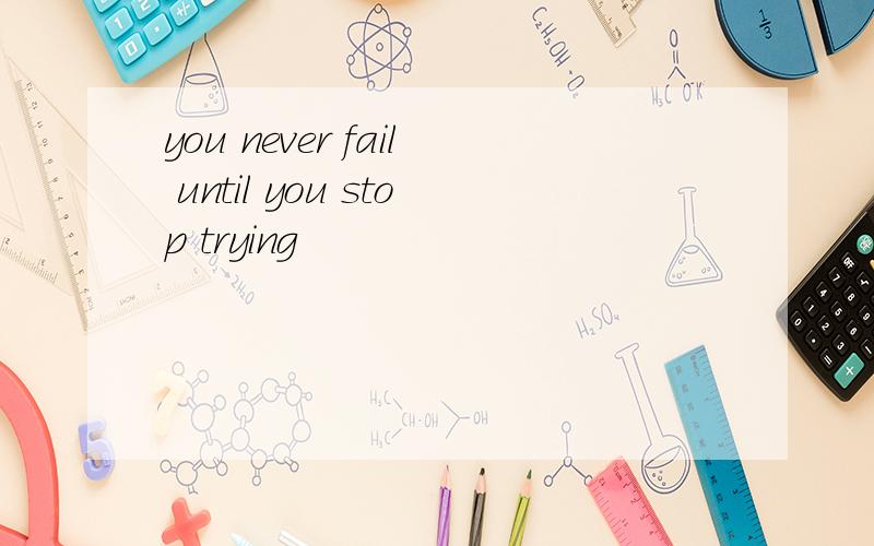 you never fail until you stop trying