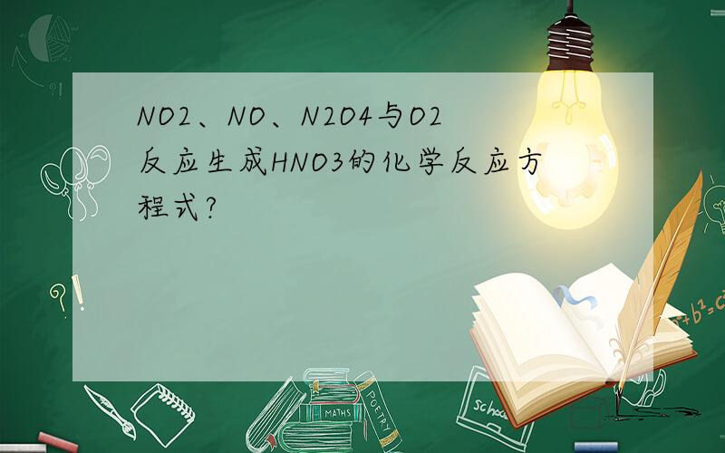NO2、NO、N2O4与O2反应生成HNO3的化学反应方程式?