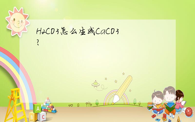 H2CO3怎么生成CaCO3?