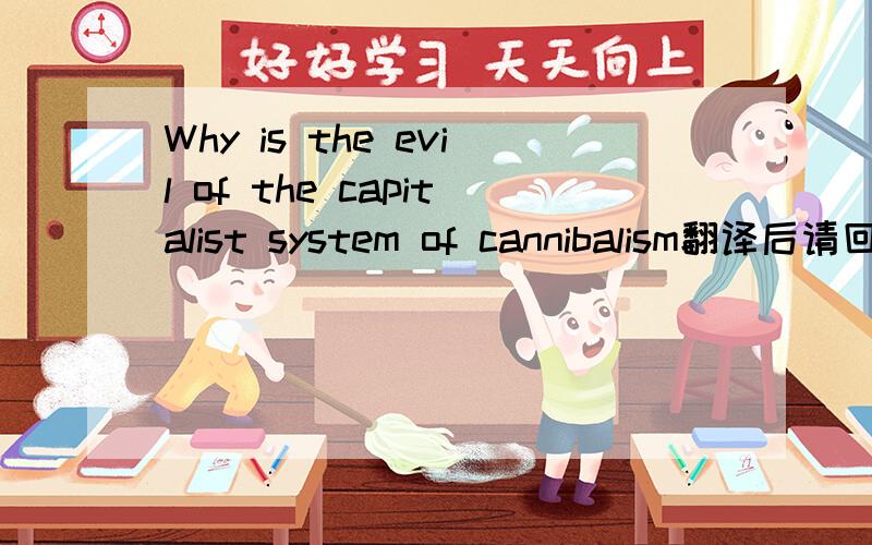 Why is the evil of the capitalist system of cannibalism翻译后请回答