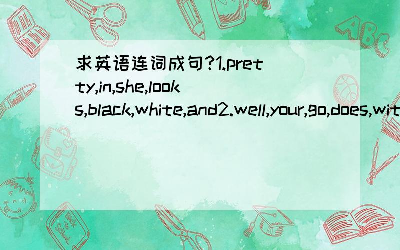 求英语连词成句?1.pretty,in,she,looks,black,white,and2.well,your,go,does,with,shorts,jacket
