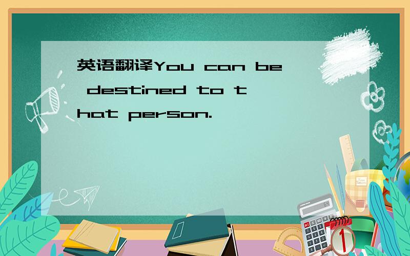 英语翻译You can be destined to that person.