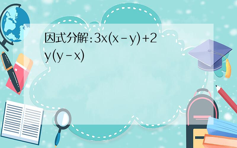因式分解:3x(x-y)+2y(y-x)
