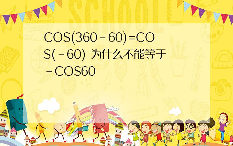 COS(360-60)=COS(-60) 为什么不能等于-COS60