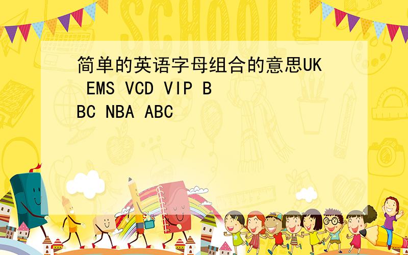 简单的英语字母组合的意思UK EMS VCD VIP BBC NBA ABC