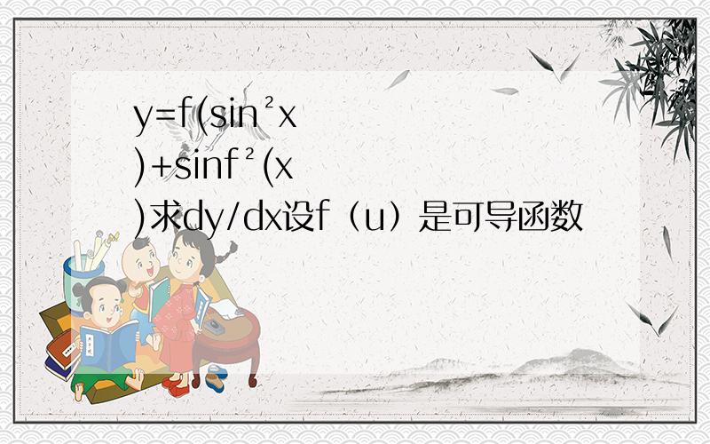 y=f(sin²x)+sinf²(x)求dy/dx设f（u）是可导函数