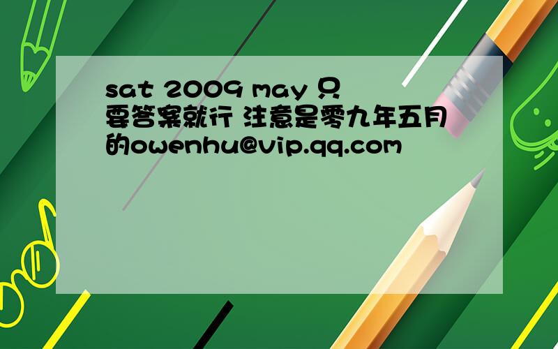 sat 2009 may 只要答案就行 注意是零九年五月的owenhu@vip.qq.com