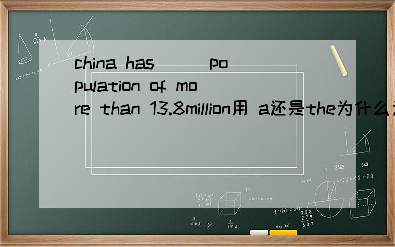 china has___population of more than 13.8million用 a还是the为什么为什么用a 但what's the population of china怎么用the,英语高手说下