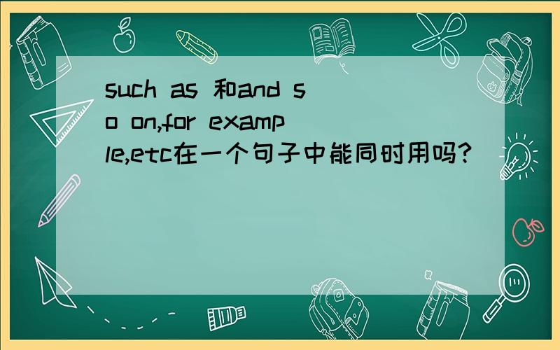 such as 和and so on,for example,etc在一个句子中能同时用吗?