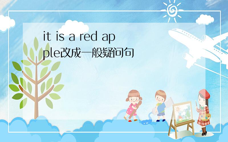 it is a red apple改成一般疑问句