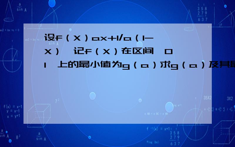 设f（X）ax+1/a（1-X）,记f（X）在区间【0,1】上的最小值为g（a）求g（a）及其最大值后者(1/a)(1-X)