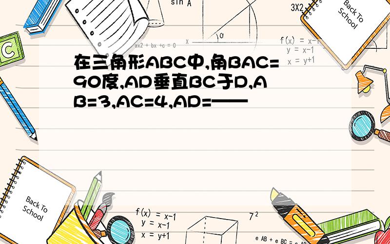 在三角形ABC中,角BAC=90度,AD垂直BC于D,AB=3,AC=4,AD=——