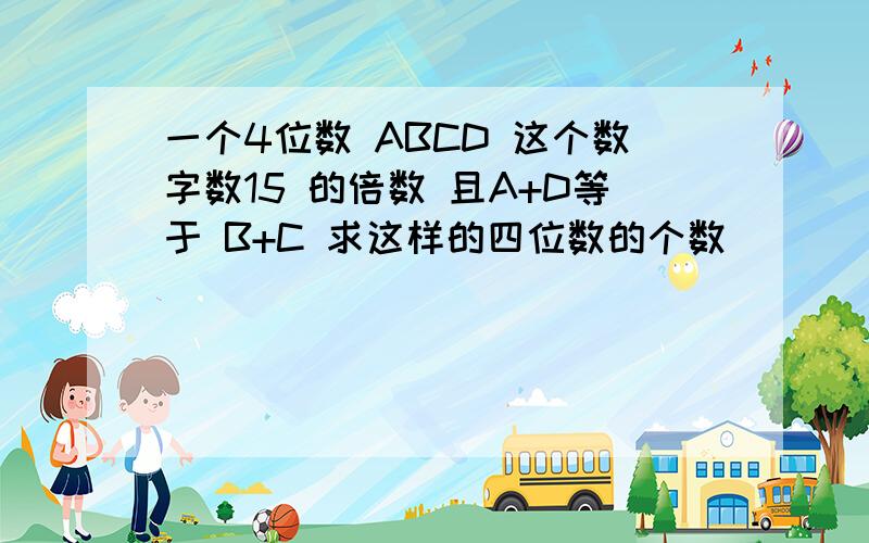一个4位数 ABCD 这个数字数15 的倍数 且A+D等于 B+C 求这样的四位数的个数