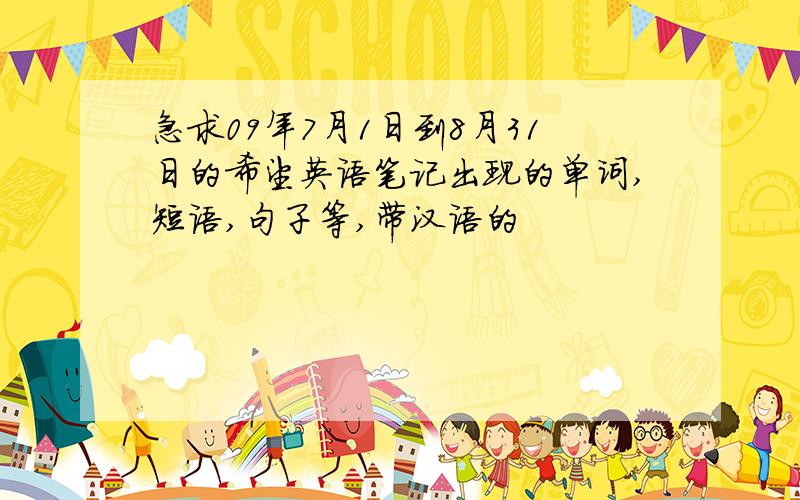 急求09年7月1日到8月31日的希望英语笔记出现的单词,短语,句子等,带汉语的