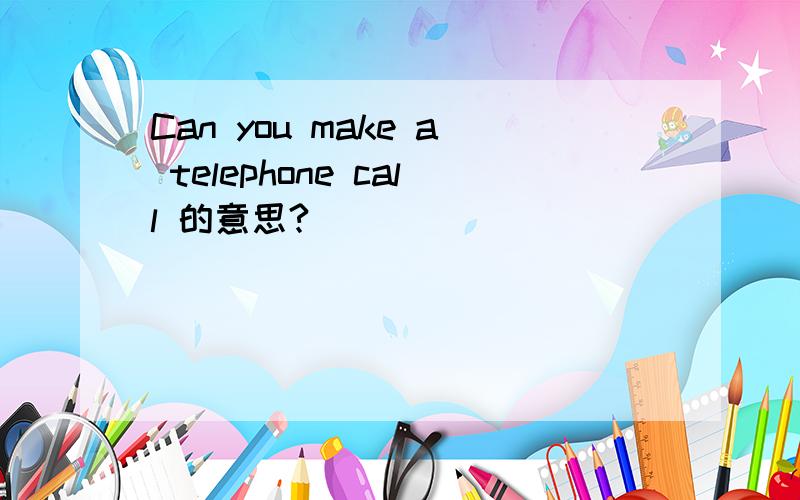 Can you make a telephone call 的意思?
