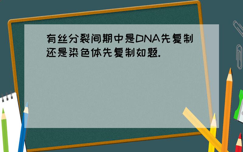 有丝分裂间期中是DNA先复制还是染色体先复制如题.
