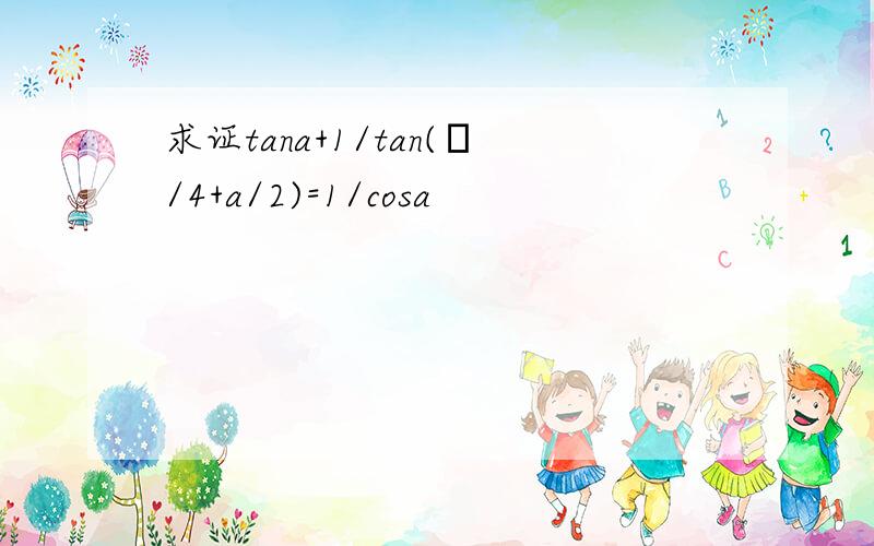 求证tana+1/tan(π/4+a/2)=1/cosa