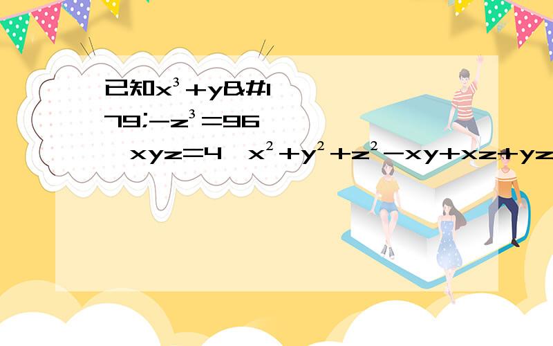 已知x³+y³-z³=96,xyz=4,x²+y²+z²-xy+xz+yz=12,则x+y-z=
