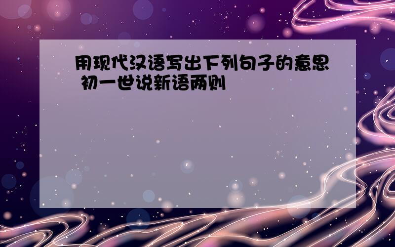 用现代汉语写出下列句子的意思 初一世说新语两则