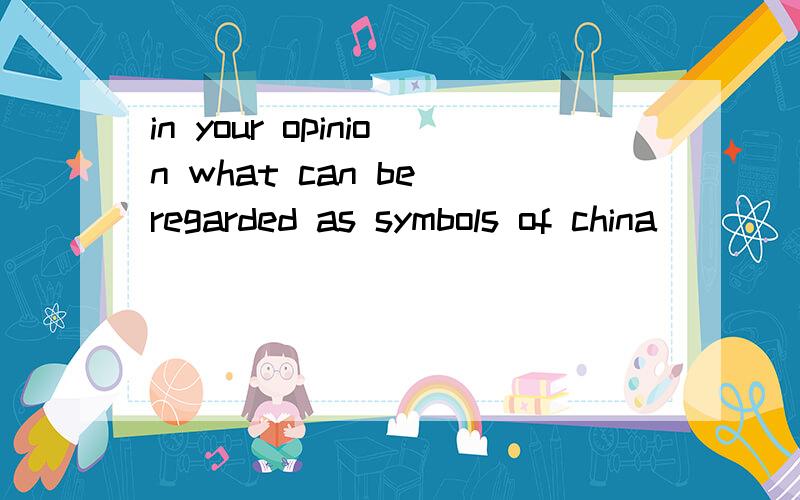 in your opinion what can be regarded as symbols of china