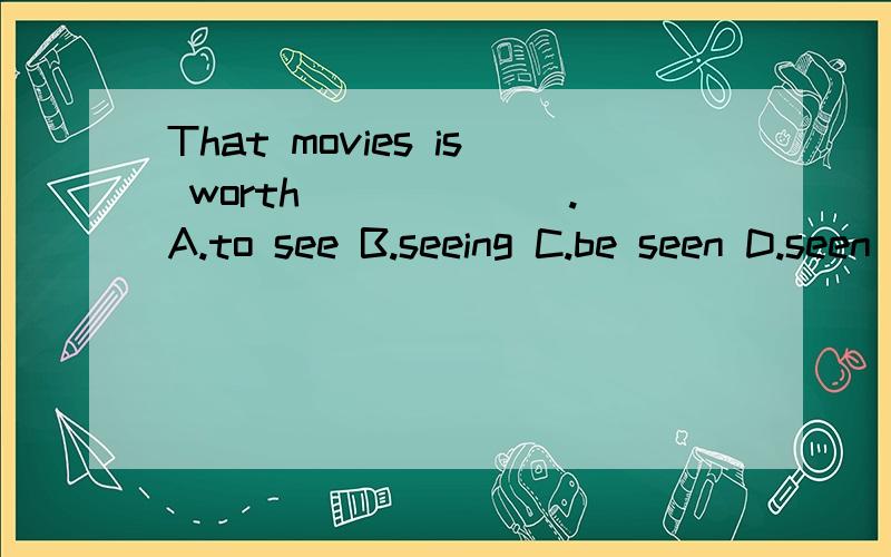 That movies is worth ______.A.to see B.seeing C.be seen D.seen