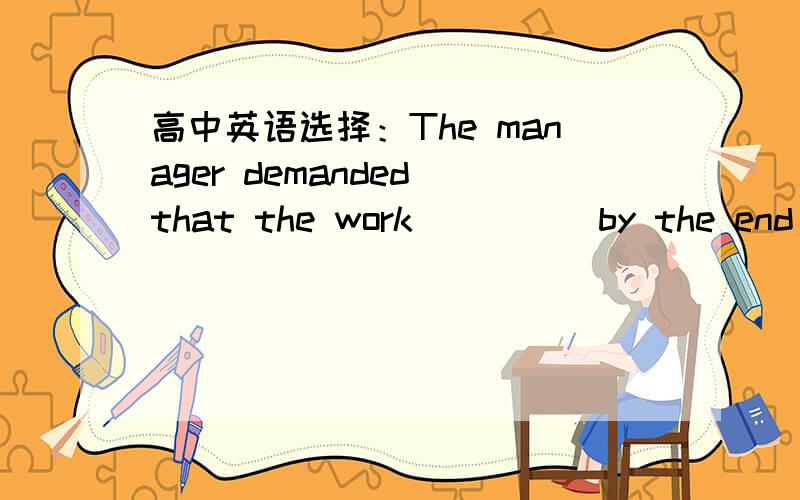 高中英语选择：The manager demanded that the work ____ by the end of the month.A.must finish B.would be finished C.be finished D.must be finish