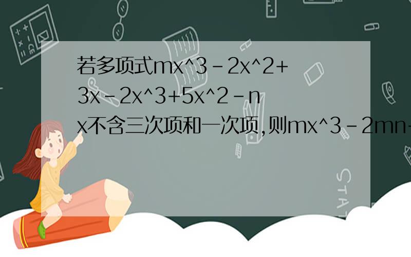 若多项式mx^3-2x^2+3x-2x^3+5x^2-nx不含三次项和一次项,则mx^3-2mn+n^2的值为（ ）；（m-n）^2=（ ）；根据前面的结果,请写出你能得到的猜想：（ ）