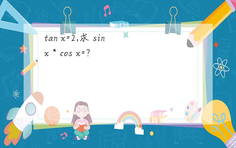 tan x=2,求 sin x * cos x=?