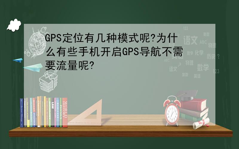 GPS定位有几种模式呢?为什么有些手机开启GPS导航不需要流量呢?