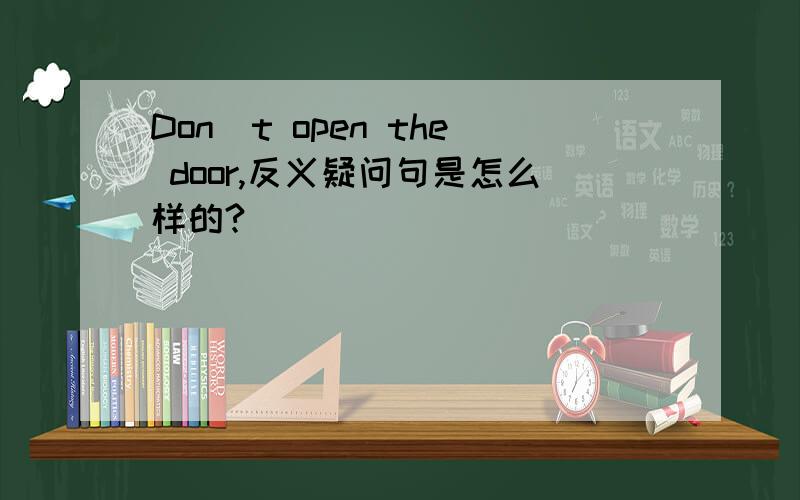 Don`t open the door,反义疑问句是怎么样的?