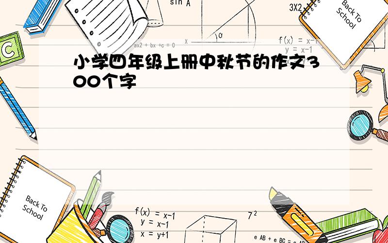 小学四年级上册中秋节的作文300个字