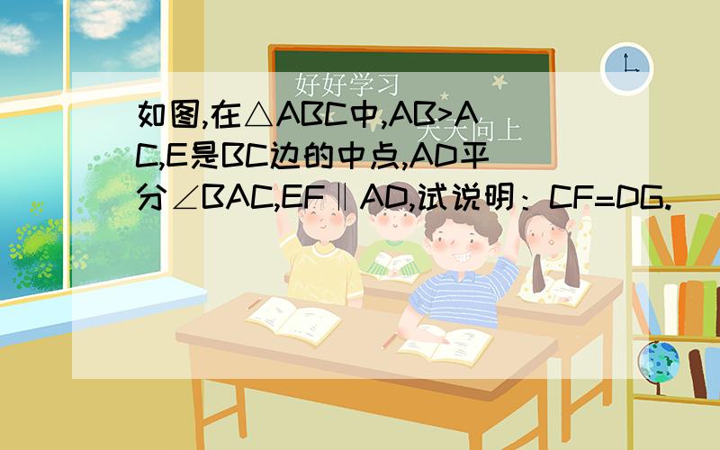 如图,在△ABC中,AB>AC,E是BC边的中点,AD平分∠BAC,EF‖AD,试说明：CF=DG.