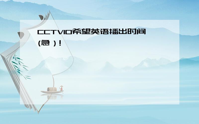 CCTV10希望英语播出时间(急）!