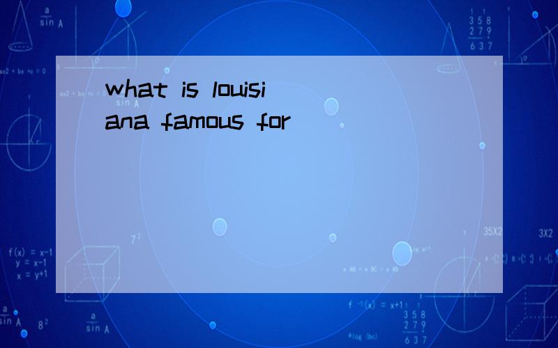 what is louisiana famous for