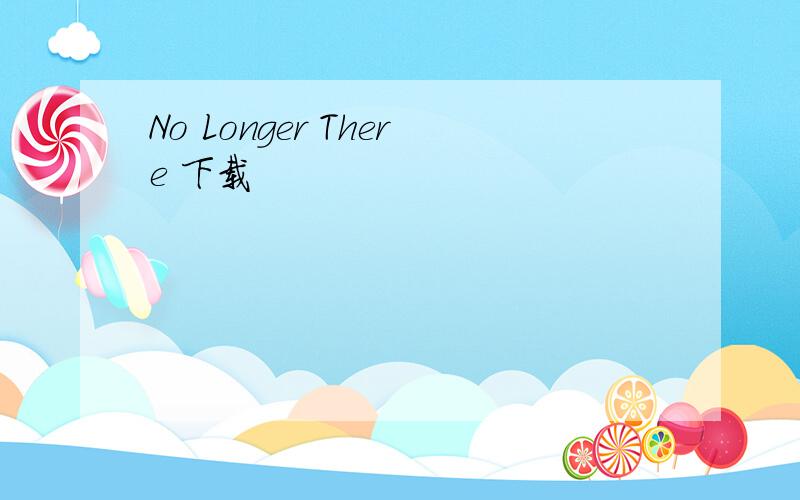 No Longer There 下载