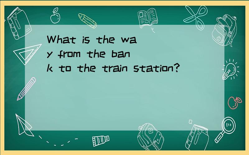What is the way from the bank to the train station?