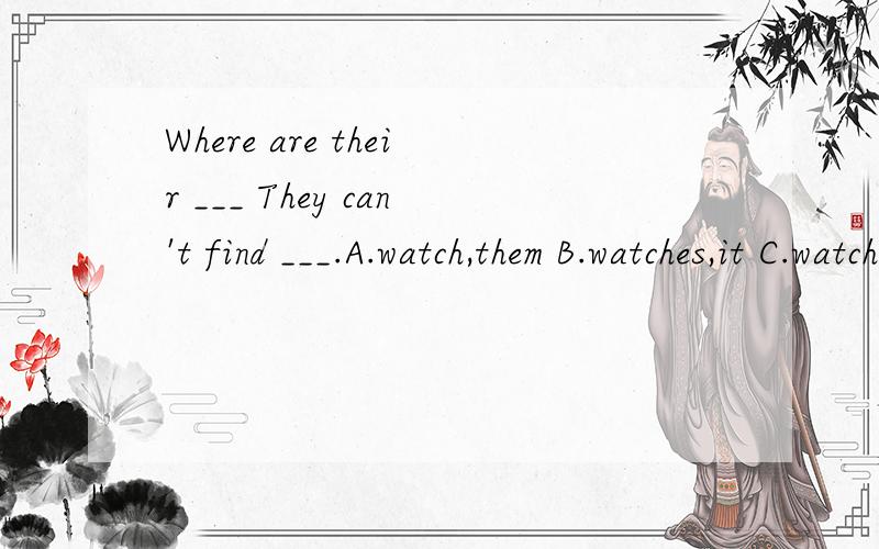 Where are their ___ They can't find ___.A.watch,them B.watches,it C.watches,them选择并语法说明