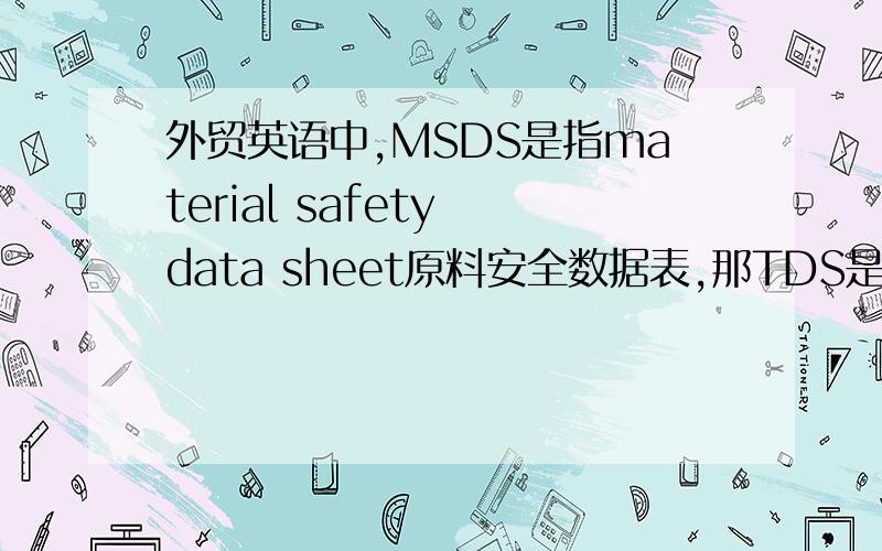 外贸英语中,MSDS是指material safety data sheet原料安全数据表,那TDS是什么意思呢?