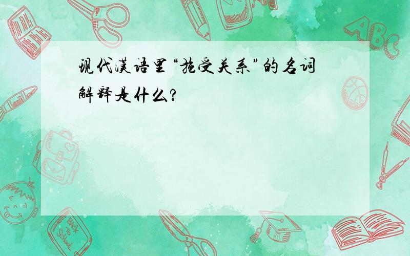 现代汉语里“施受关系”的名词解释是什么?