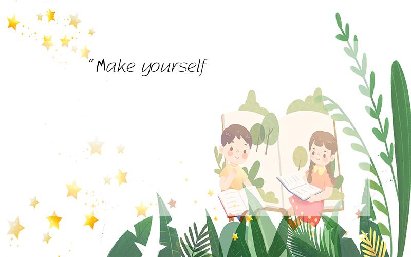 “Make yourself