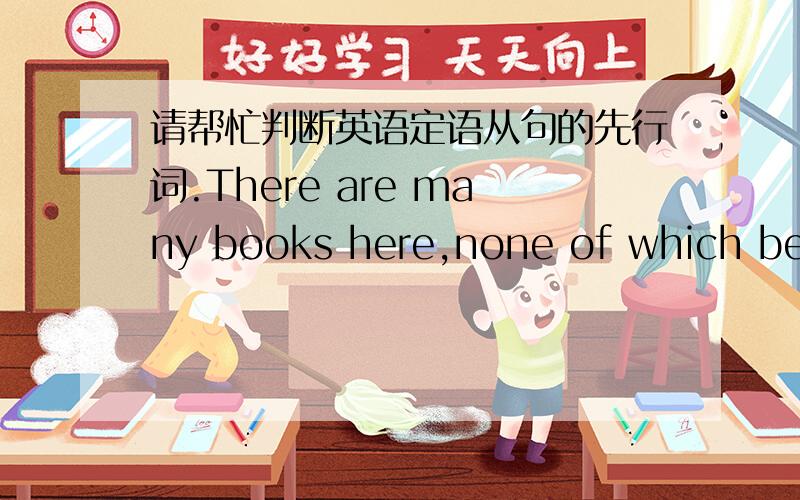 请帮忙判断英语定语从句的先行词.There are many books here,none of which belongs to me.China has a lot of famous writers,one of whom is Luxun.She mentioned a magazine,the title of which I have forgotten.The factory produces half a millio