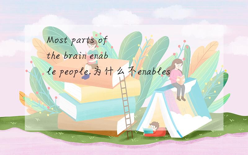 Most parts of the brain enable people.为什么不enables