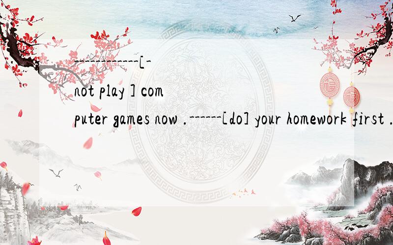 ------------[-not play ] computer games now .------[do] your homework first . 动词适当形式填空