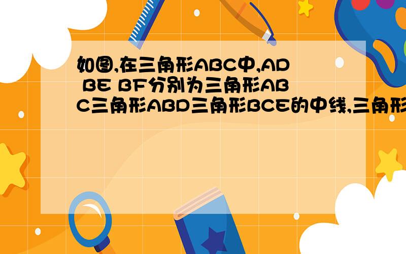 如图,在三角形ABC中,AD BE BF分别为三角形ABC三角形ABD三角形BCE的中线,三角形ABC面积12,求三角形BEF的面积.
