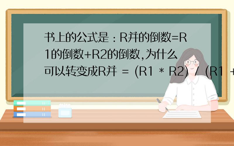 书上的公式是：R并的倒数=R1的倒数+R2的倒数,为什么可以转变成R并 = (R1 * R2) / (R1 + R2)